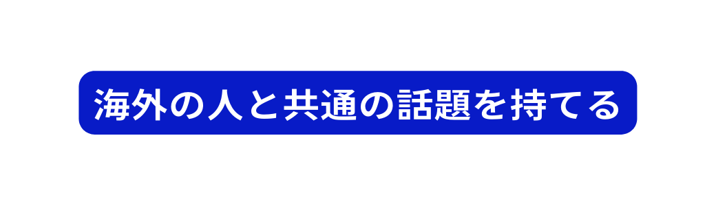 海外の人と共通の話題を持てる